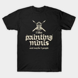 I Like Painting Minis And Maybe 3 People T-Shirt